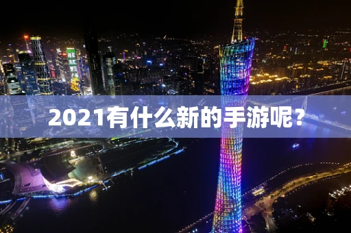 2021有什么新的手游呢？