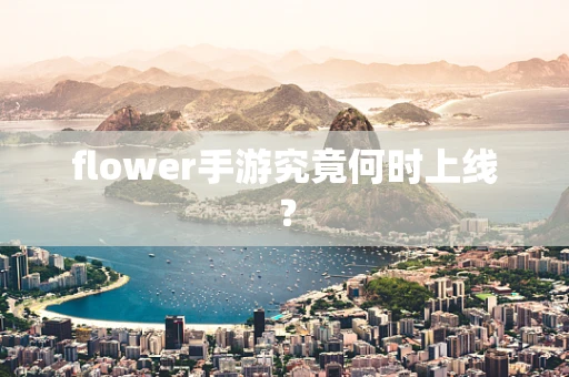flower手游究竟何时上线？