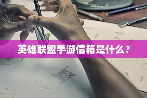 英雄联盟手游信箱是什么？