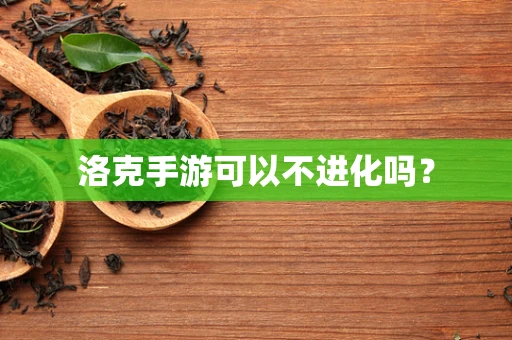 洛克手游可以不进化吗？