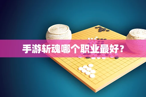 手游斩魂哪个职业最好？