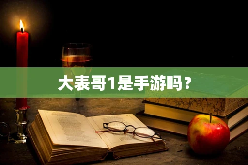 大表哥1是手游吗？