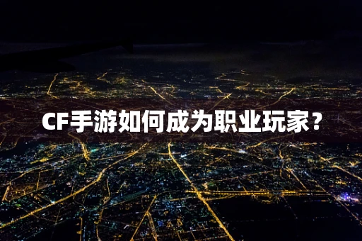 CF手游如何成为职业玩家？