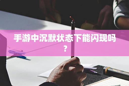 手游中沉默状态下能闪现吗？