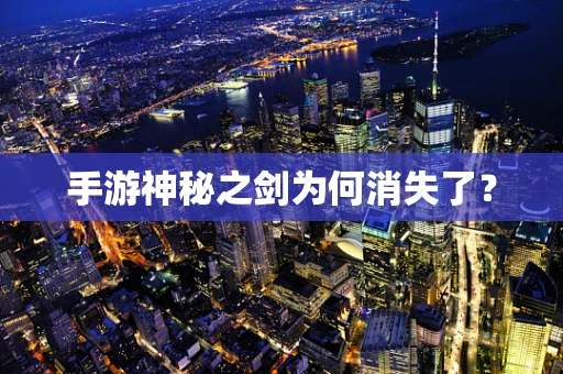 手游神秘之剑为何消失了？