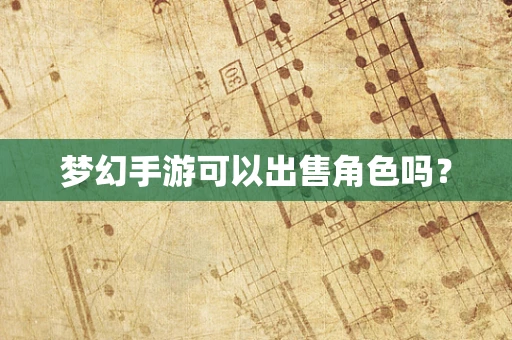 梦幻手游可以出售角色吗？