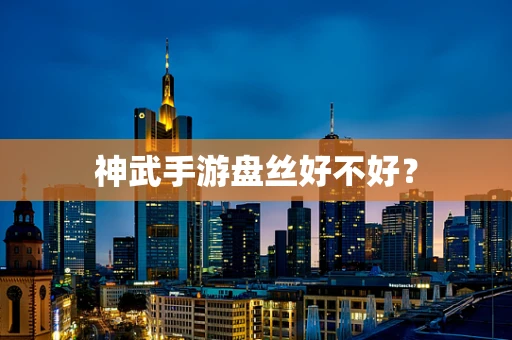 神武手游盘丝好不好？