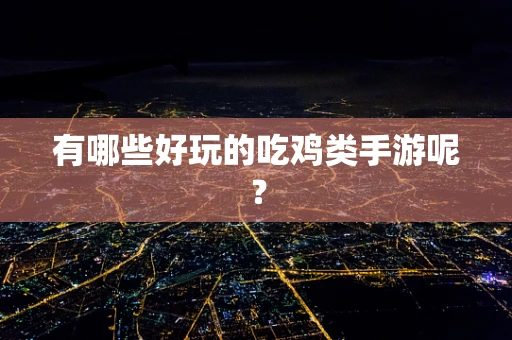 有哪些好玩的吃鸡类手游呢？