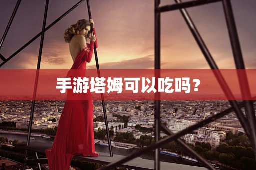 手游塔姆可以吃吗？
