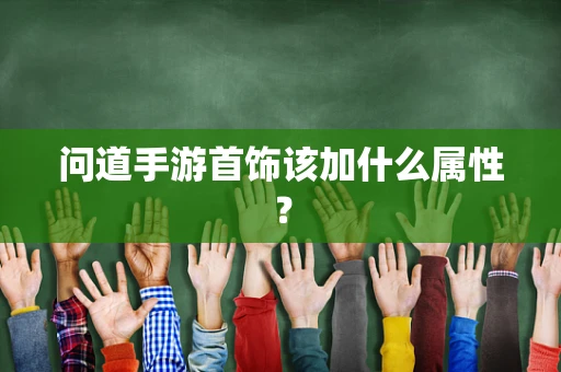 问道手游首饰该加什么属性？