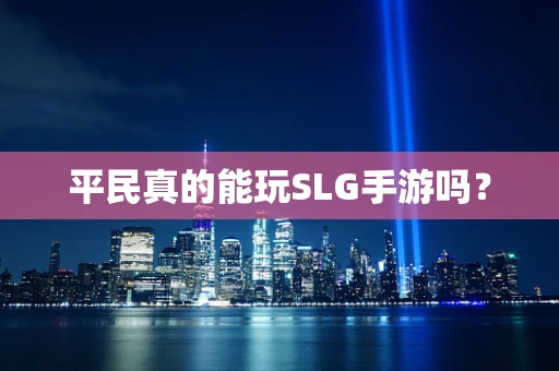 平民真的能玩SLG手游吗？