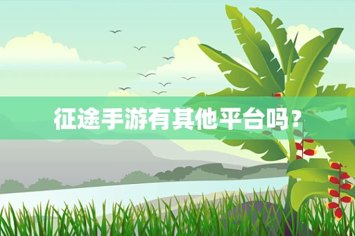 征途手游有其他平台吗？