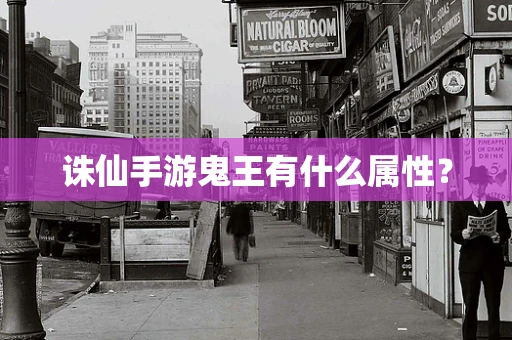 诛仙手游鬼王有什么属性？