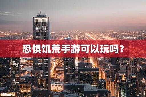 恐惧饥荒手游可以玩吗？