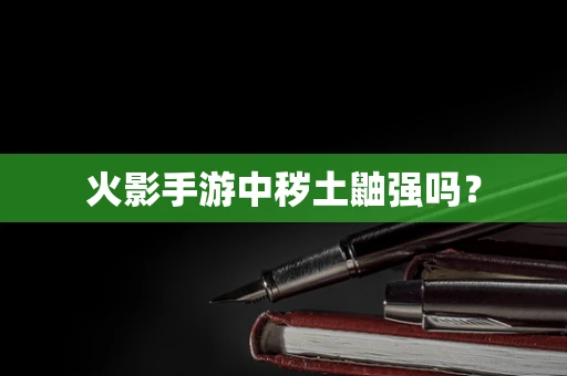 火影手游中秽土鼬强吗？