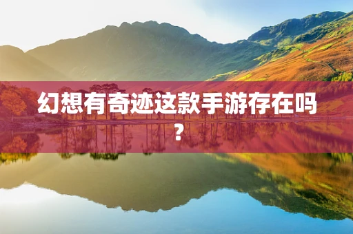 幻想有奇迹这款手游存在吗？