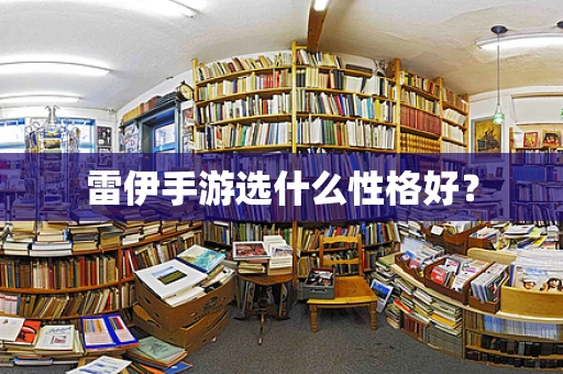 雷伊手游选什么性格好？