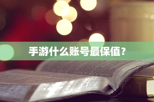 手游什么账号最保值？