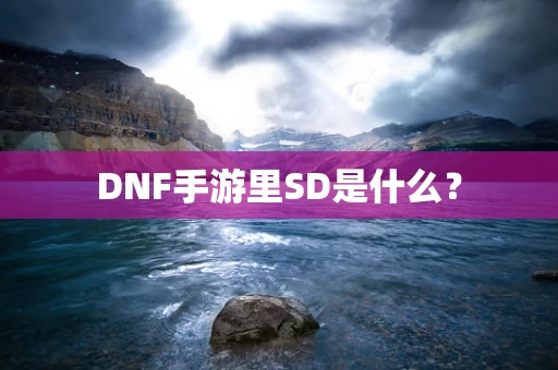 DNF手游里SD是什么？