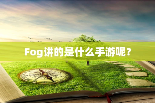 Fog讲的是什么手游呢？