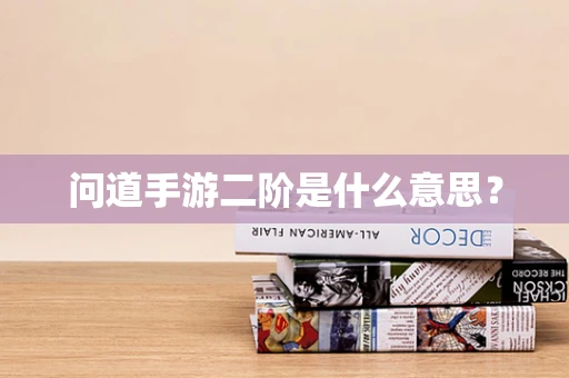 问道手游二阶是什么意思？