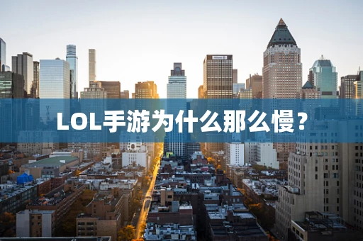 LOL手游为什么那么慢？