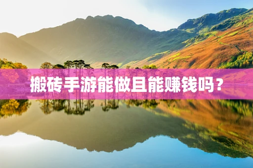 搬砖手游能做且能赚钱吗？