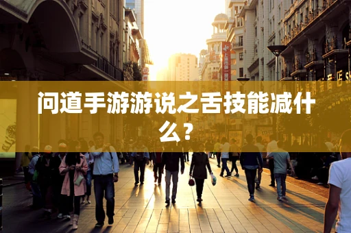 问道手游游说之舌技能减什么？