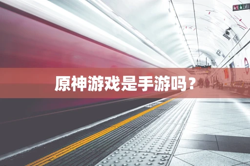 原神游戏是手游吗？