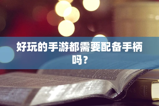 好玩的手游都需要配备手柄吗？