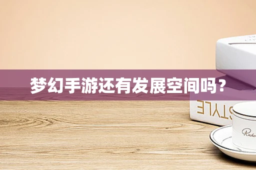 梦幻手游还有发展空间吗？