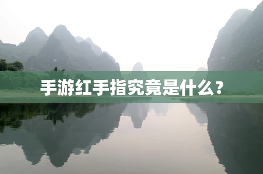 手游红手指究竟是什么？