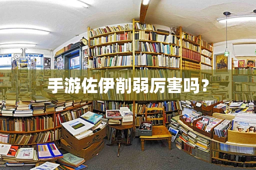 手游佐伊削弱厉害吗？