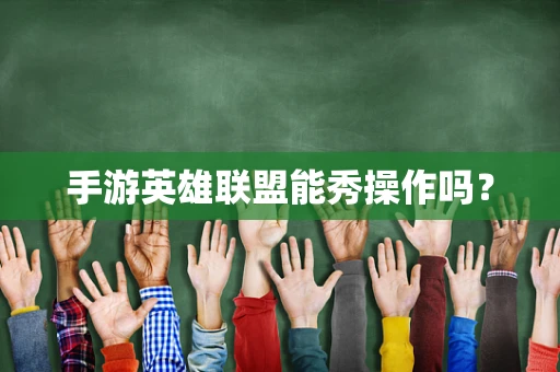 手游英雄联盟能秀操作吗？