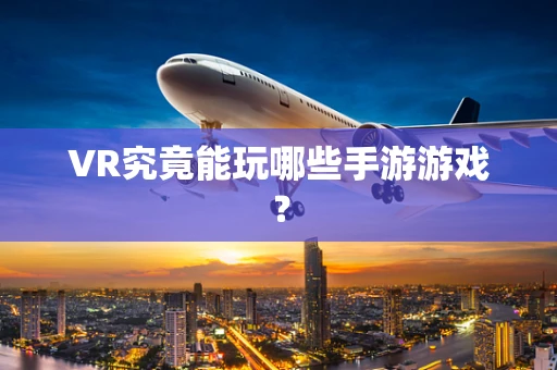 VR究竟能玩哪些手游游戏？