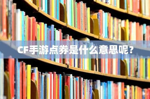 CF手游点券是什么意思呢？