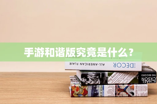 手游和谐版究竟是什么？