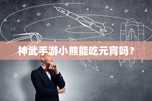 神武手游小熊能吃元宵吗？