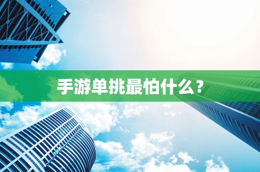 手游单挑最怕什么？
