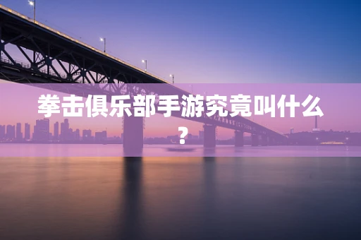 拳击俱乐部手游究竟叫什么？