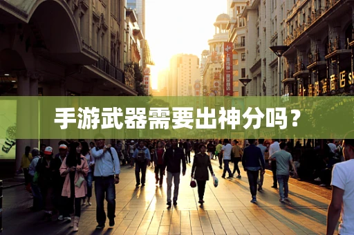 手游武器需要出神分吗？