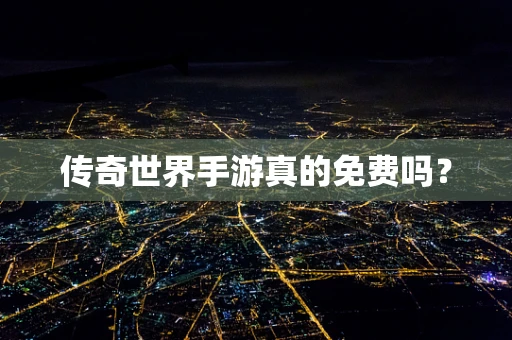 传奇世界手游真的免费吗？
