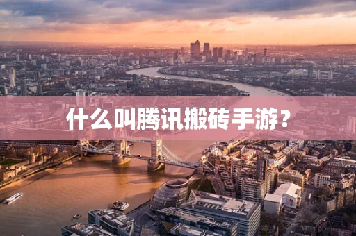 什么叫腾讯搬砖手游？