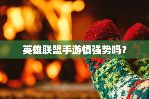 英雄联盟手游慎强势吗？