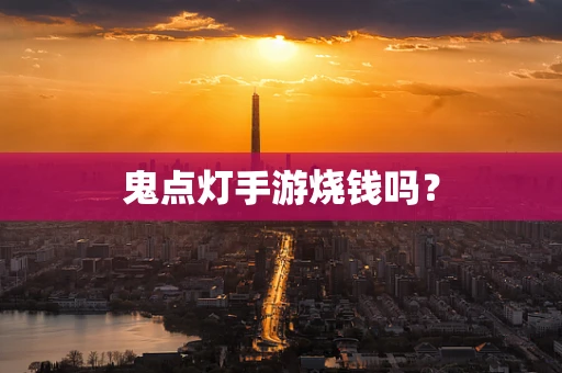 鬼点灯手游烧钱吗？