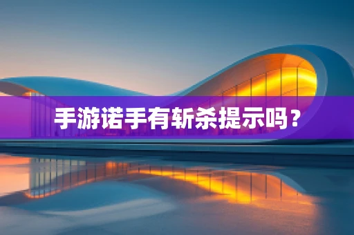 手游诺手有斩杀提示吗？