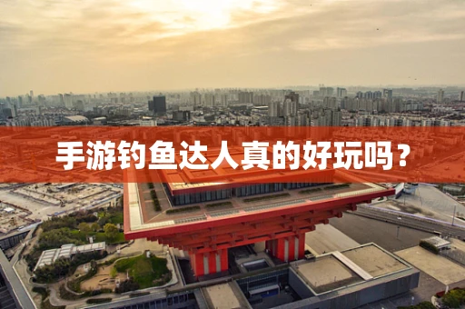 手游钓鱼达人真的好玩吗？