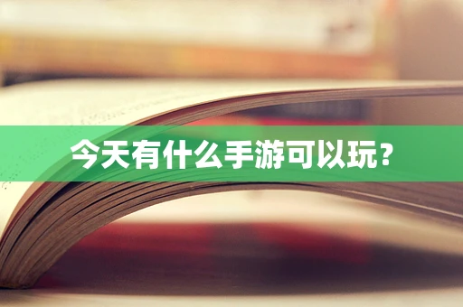 今天有什么手游可以玩？