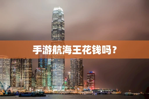 手游航海王花钱吗？