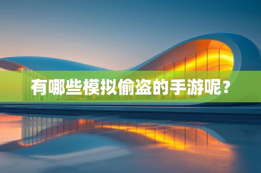 有哪些模拟偷盗的手游呢？